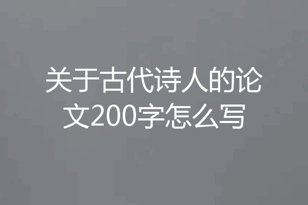 关于古代诗人的论文200字怎么写