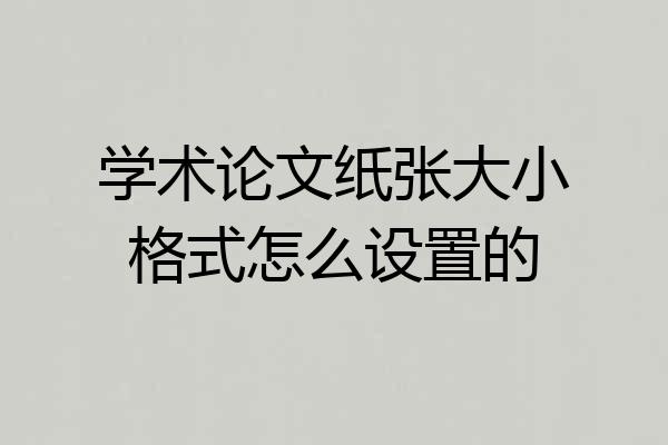 学术论文纸张大小格式怎么设置的