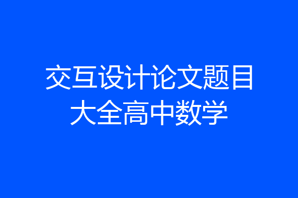 交互设计论文题目大全高中数学