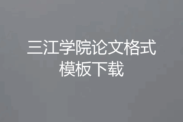 三江学院论文格式模板下载