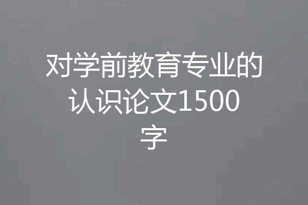 对学前教育专业的认识论文1500字