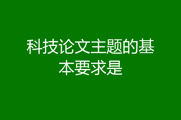 科技论文主题的基本要求是
