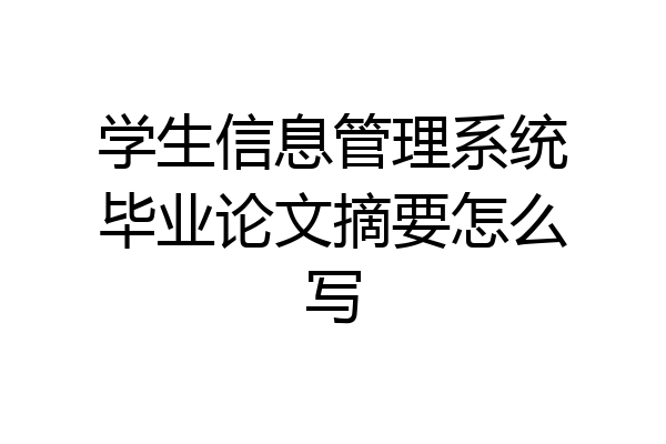 学生信息管理系统毕业论文摘要怎么写