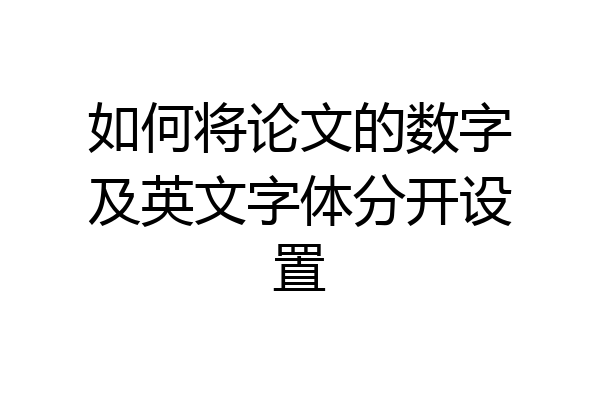 如何将论文的数字及英文字体分开设置