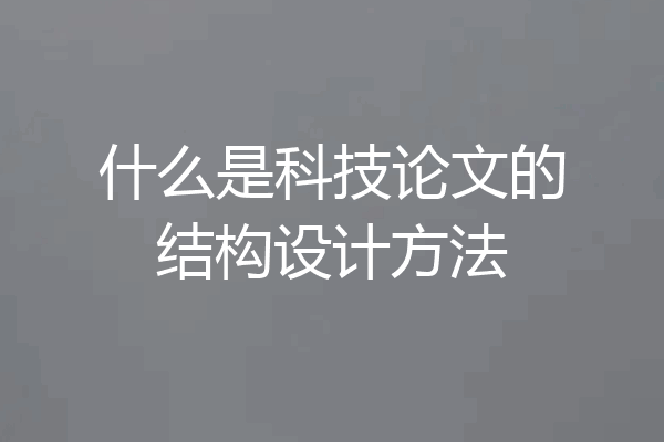 什么是科技论文的结构设计方法