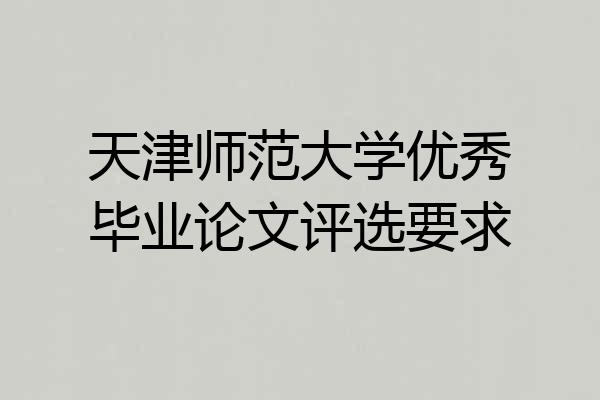 天津师范大学优秀毕业论文评选要求
