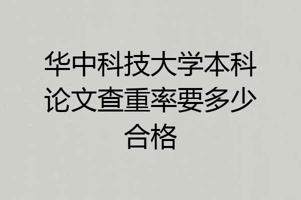 华中科技大学本科论文查重率要多少合格