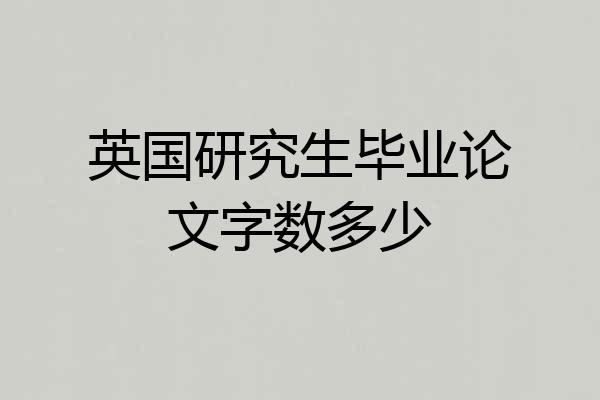 英国研究生毕业论文字数多少