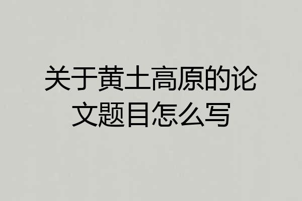 关于黄土高原的论文题目怎么写