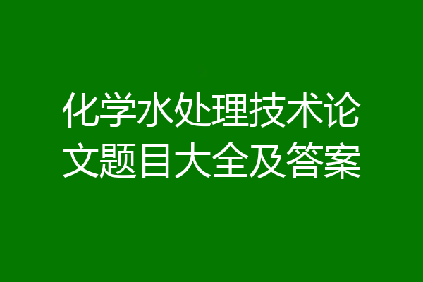 化学水处理技术论文题目大全及答案