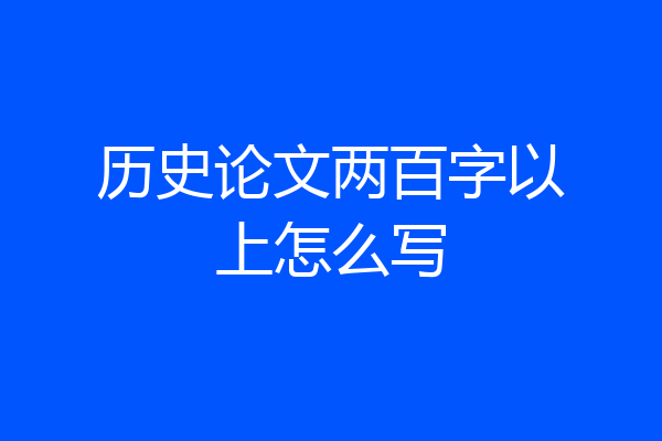 历史论文两百字以上怎么写