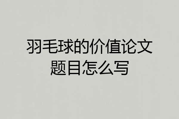 羽毛球的价值论文题目怎么写
