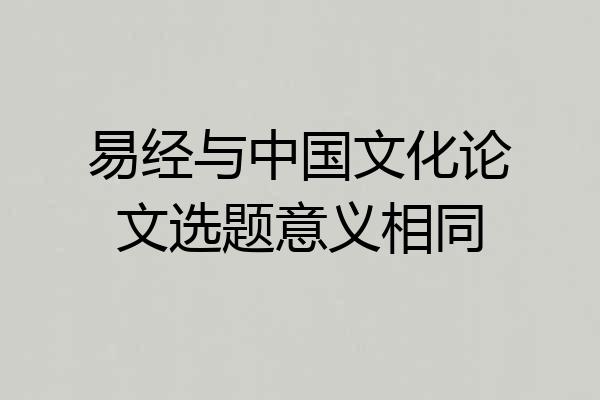 易经与中国文化论文选题意义相同