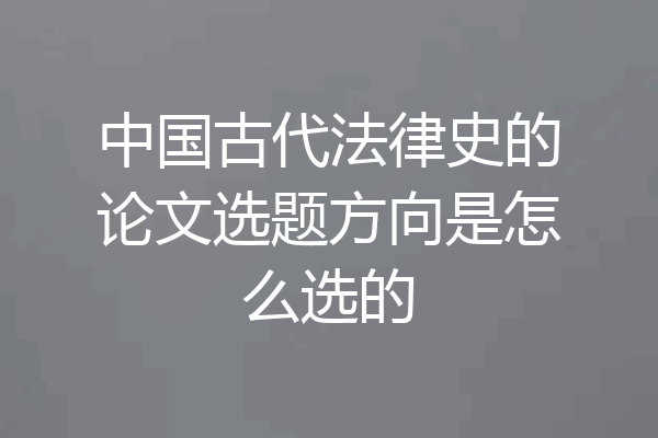 中国古代法律史的论文选题方向是怎么选的