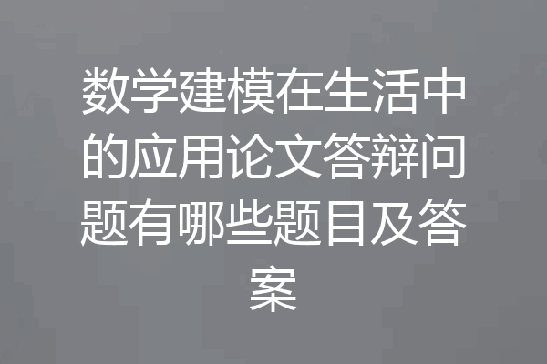 数学建模在生活中的应用论文答辩问题有哪些题目及答案