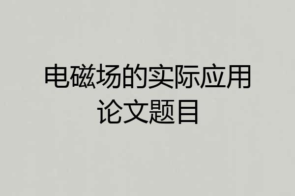 电磁场的实际应用论文题目