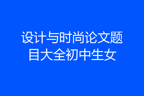 设计与时尚论文题目大全初中生女