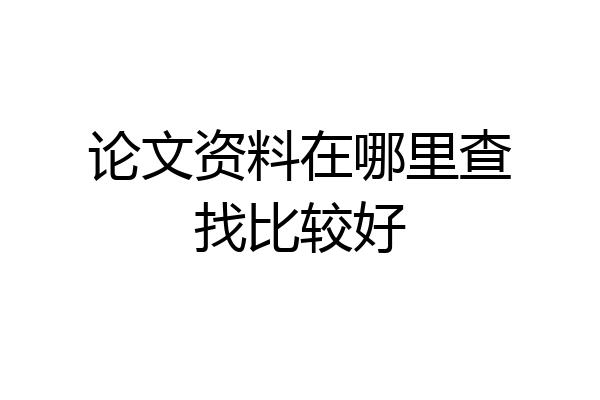 论文资料在哪里查找比较好