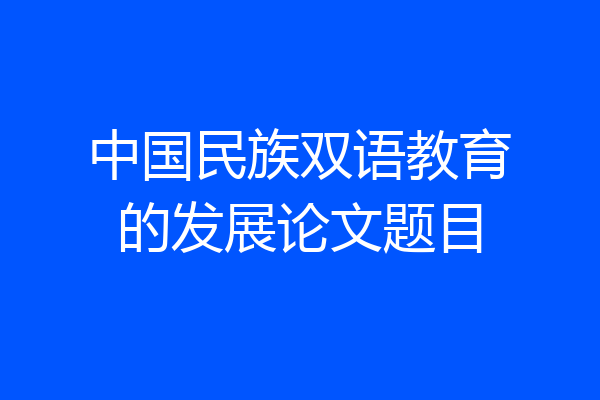 中国民族双语教育的发展论文题目