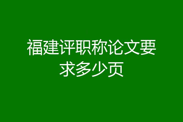 福建评职称论文要求多少页