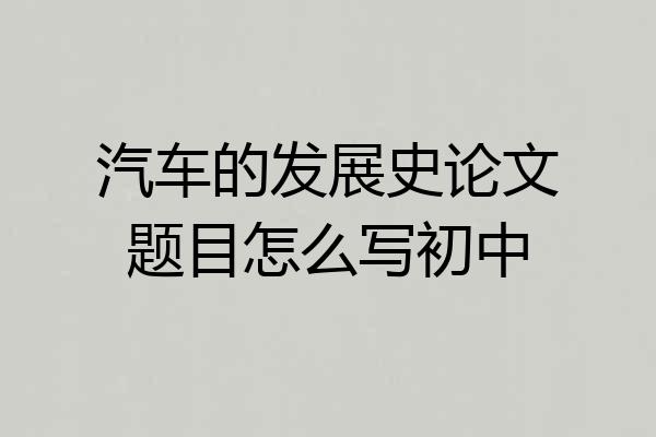 汽车的发展史论文题目怎么写初中