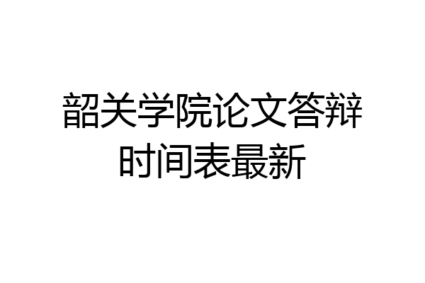 韶关学院论文答辩时间表最新