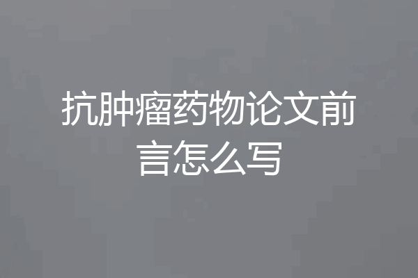 抗肿瘤药物论文前言怎么写