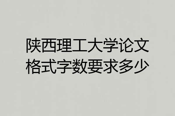 陕西理工大学论文格式字数要求多少