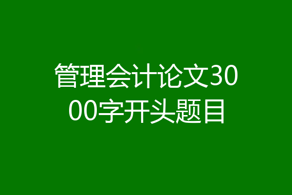 管理会计论文3000字开头题目