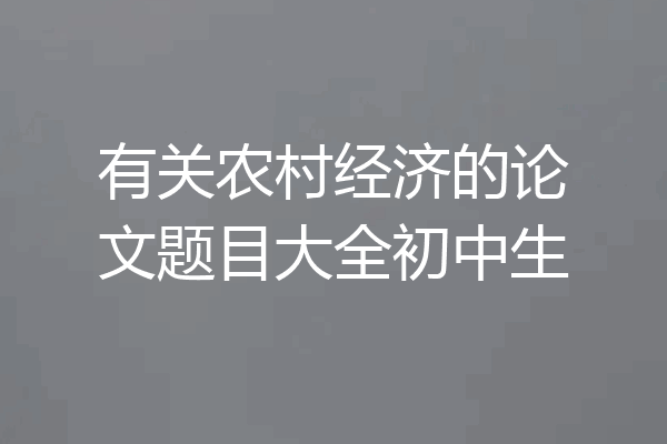 有关农村经济的论文题目大全初中生