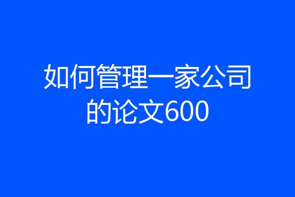 如何管理一家公司的论文600