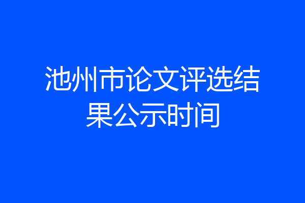 池州市论文评选结果公示时间