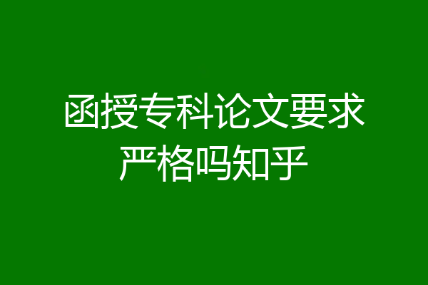 函授专科论文要求严格吗知乎