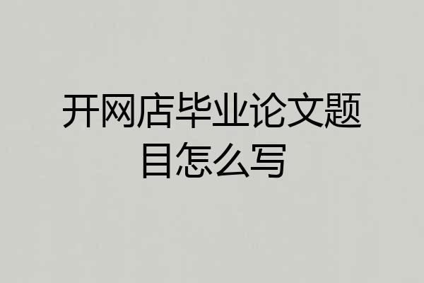 开网店毕业论文题目怎么写