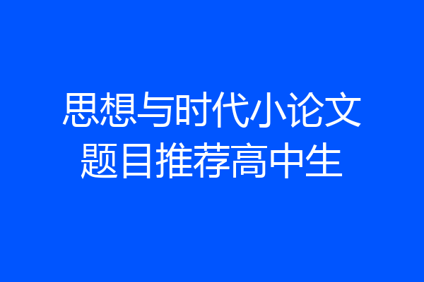 思想与时代小论文题目推荐高中生