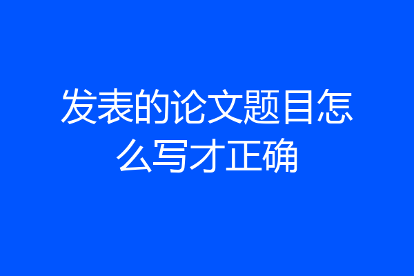 发表的论文题目怎么写才正确