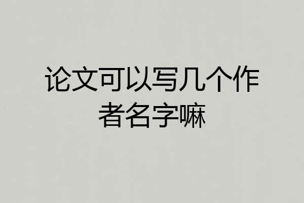 论文可以写几个作者名字嘛