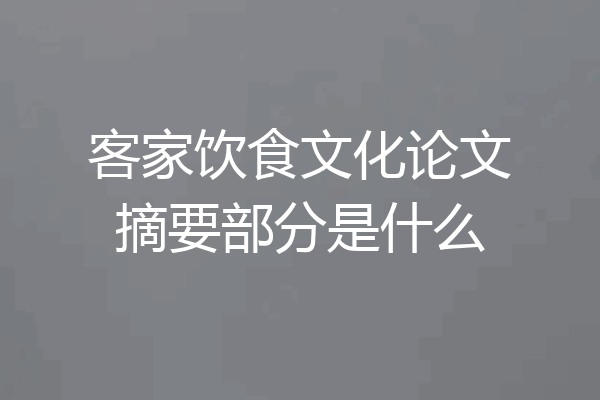 客家饮食文化论文摘要部分是什么