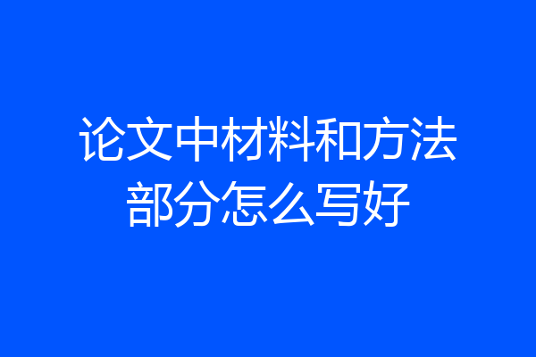 论文中材料和方法部分怎么写好