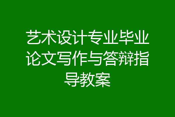 艺术设计专业毕业论文写作与答辩指导教案