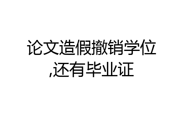 论文造假撤销学位,还有毕业证