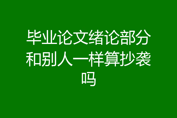 毕业论文绪论部分和别人一样算抄袭吗