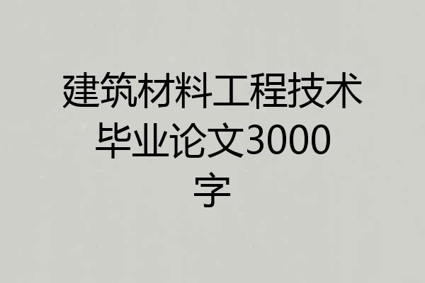 建筑材料工程技术毕业论文3000字