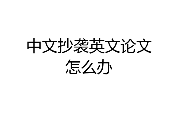 中文抄袭英文论文怎么办