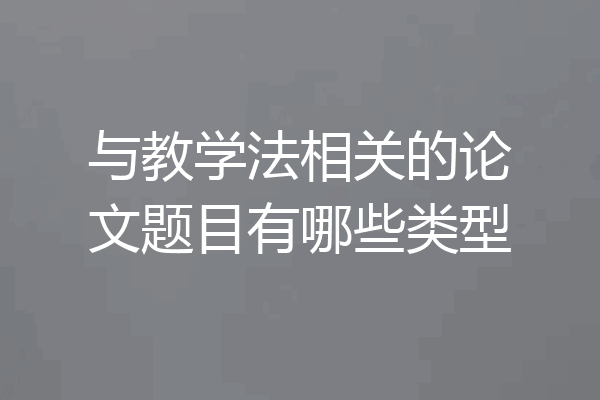 与教学法相关的论文题目有哪些类型