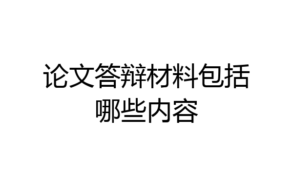 论文答辩材料包括哪些内容