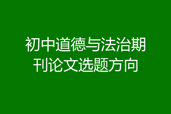 初中道德与法治期刊论文选题方向