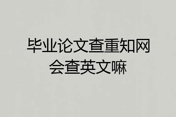 毕业论文查重知网会查英文嘛