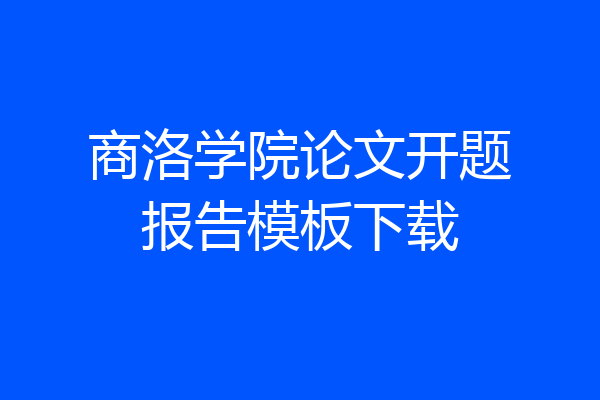 商洛学院论文开题报告模板下载