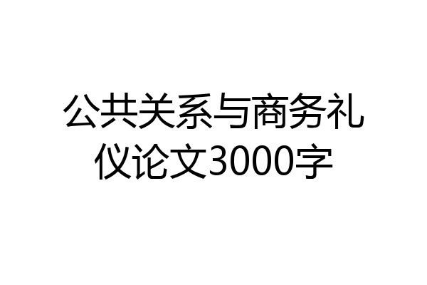 公共关系与商务礼仪论文3000字